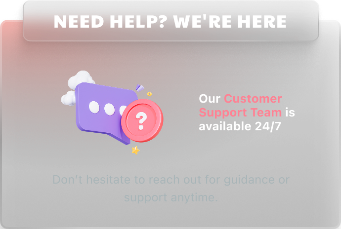 NEED HELP? WE'RE HERE